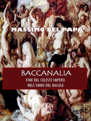 cover image of BACCANALIA--Fine del Celeste Impero nell'Anno del Maiale